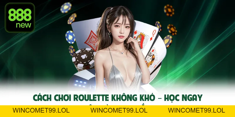 Cách chơi Roulette không khó – Học ngay luật và mẹo thắng